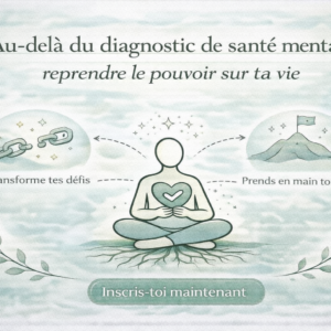 Au-delà du diagnostic de santé mentale : reprendre le pouvoir sur ta vie