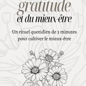 Journal de gratitude et du mieux-être: Un rituel quotidien de 3 minutes pour cultiver le mieux-être